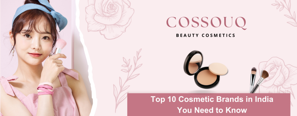 Top 10 Cosmetic Brands in India You Need to Know